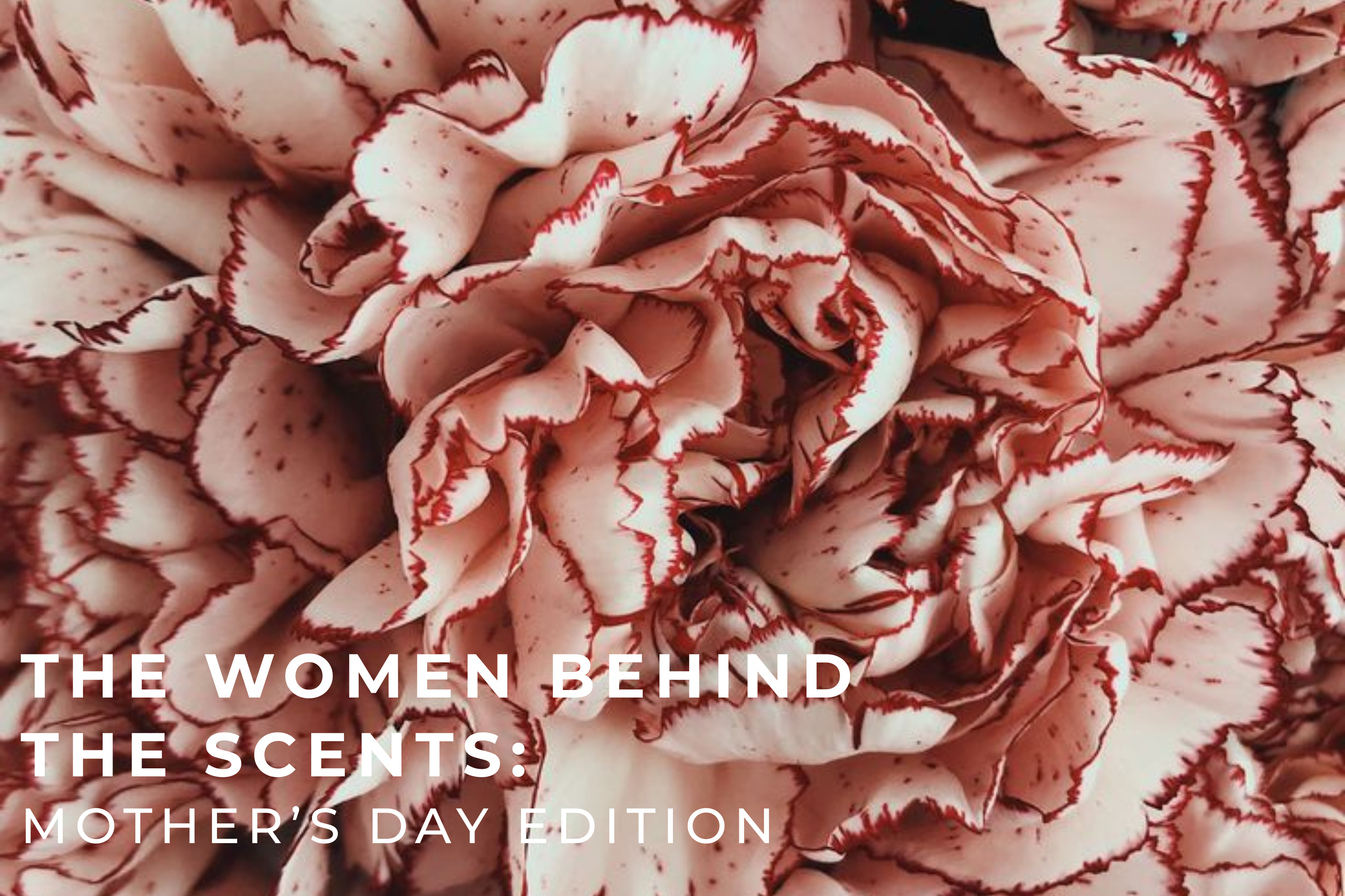 The Women Behind The Fragrances: Mother's Day Edition